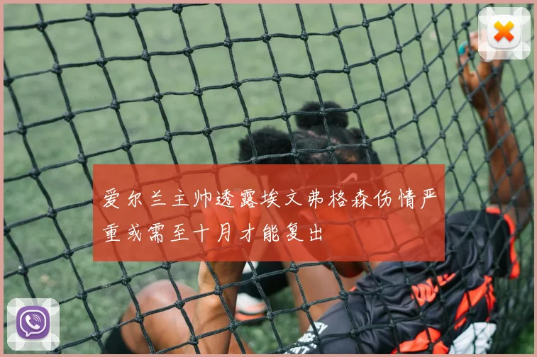 爱尔兰主帅透露埃文弗格森伤情严重或需至十月才能复出